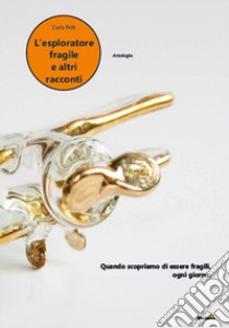 L'esploratore fragile e altri racconti libro di Pelli Carla