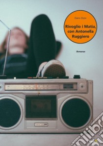 Rivoglio i Matia, con Antonella Ruggiero libro di Zizzo Dario