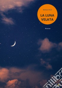 La luna velata libro di Arioli Barbara