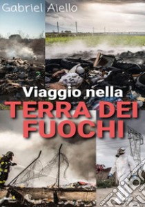 Viaggio nella Terra dei Fuochi libro di Aiello Gabriel