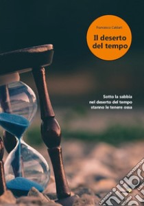 Il deserto del tempo libro di Caldart Francesco