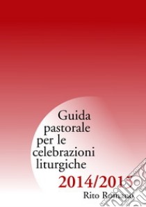 Guida pastorale per le celebrazioni liturgiche. Rito romano 2015-2015 libro di Arcidiocesi di Milano (cur.)