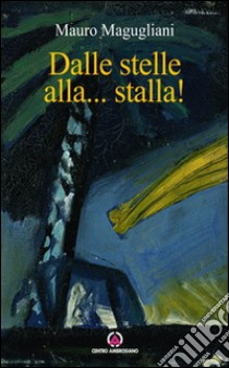 Dalle stelle alla... stalla libro di Magugliani Mauro