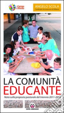 La Comunità educante. Nota sulla proposta pastorale del triennio 2011-2014 libro di Scola Angelo