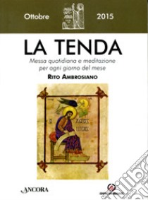 La tenda. Messa quotidiana e meditazione per ogni giorno del mese. Rito ambrosiano. Ottobre 2015 libro di Arcidiocesi di Milano (cur.)