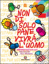 Non di solo pane vivrà l'uomo. Preghiera dei ragazzi per l'oratorio estivo libro di Fondazione oratori milanesi (cur.)