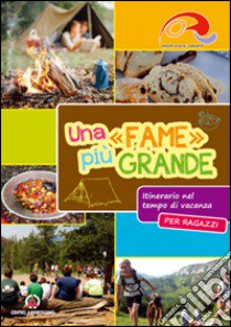 Una «fame» più grande. Itinerario nel tempo di vacanza. Ragazzi libro di Oratori diocesi lombarde (cur.)