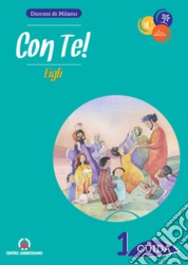 Con te! Figli. Guida per catechisti e genitori. Vol. 1 libro di Arcidiocesi di Milano (cur.)