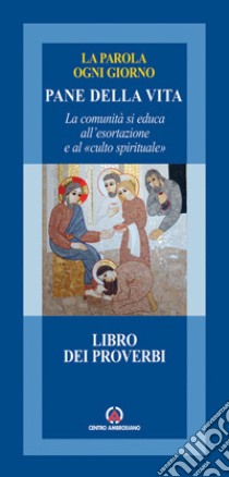 Pane della vita. La comunità si educa all'esortazione e al «culto spirituale». Libro dei Proverbi libro di Arcidiocesi di Milano (cur.)