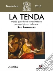 La tenda. Messa quotidiana e meditazione per ogni giorno del mese. Rito Ambrosiano. Novembre 2016 libro di Arcidiocesi di Milano