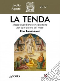 La tenda. Messa quotidiana e meditazione per ogni giorno del mese. Rito Ambrosiano. Luglio-agosto 2016 libro di Arcidiocesi di Milano (cur.)