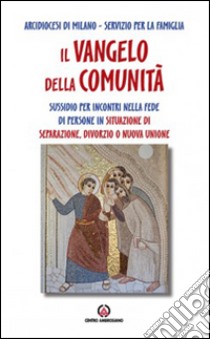 Il Vangelo della comunità. Sussidio per incontri nella fede di persone in situazione di separazione, divorzio o nuova unione libro di Arcidiocesi di Milano. Servizio per la famiglia (cur.)