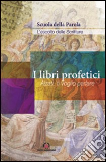 I libri profetici. Alzati, ti voglio parlare libro di Arcidiocesi di Milano (cur.)