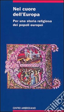 Nel cuore dell'Europa. Per una storia religiosa dei popoli europei libro di Vaccaro Luciano