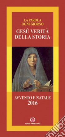 Gesù verità della storia. Avvento e Natale 2016 libro di Arcidiocesi di Milano (cur.)