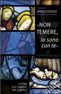 Non temere, io sono con te. Lettera alle famiglie per il Natale libro di Scola Angelo