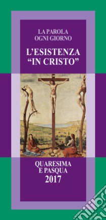 L'esistenza «in Cristo». La parola ogni giorno. Quaresima e Pasqua 2017 libro di Arcidiocesi di Milano (cur.); Ufficio per la pastorale missionaria (cur.)