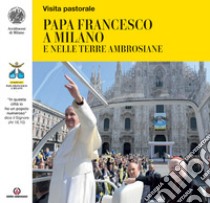 Papa Francesco a Milano e nelle terre ambrosiane. «In questa città io ho un popolo numeroso» dice il Signore (At 18,10) libro di Arcidiocesi di Milano (cur.)