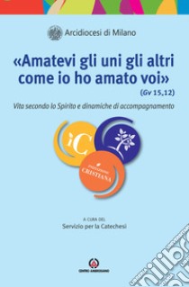 «Amatevi gli uni gli altri come io ho amato voi». Vita secondo lo Spirito e dinamiche di accompagnamento libro di Diocesi di Milano (cur.)