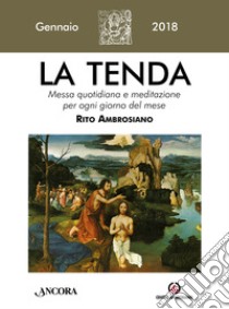 La tenda. Messa quotidiana e meditazione per ogni giorno del mese. Rito ambrosiano (2018). Vol. 1 libro di Arcidiocesi di Milano (cur.)