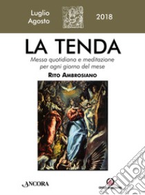 La tenda. Messa quotidiana e meditazione per ogni giorno del mese. Rito Ambrosiano. Luglio/Agosto 2018 (2018). Vol. 7 libro di Arcidiocesi di Milano (cur.)