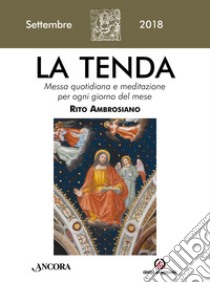 La tenda. Messa quotidiana e meditazione per ogni giorno del mese. Rito Ambrosiano. Settembre 2018 (2018). Vol. 9 libro di Arcidiocesi di Milano (cur.)