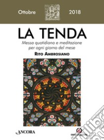 La tenda. Messa quotidiana e meditazione per ogni giorno del mese. Rito Ambrosiano. Ottobre 2018 (2018). Vol. 10 libro di Arcidiocesi di Milano (cur.)