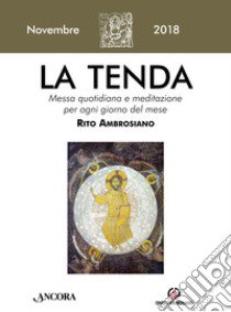 La tenda. Messa quotidiana e meditazione per ogni giorno del mese. Rito Ambrosiano. Novembre 2018 (2018). Vol. 11 libro di Arcidiocesi di Milano (cur.)