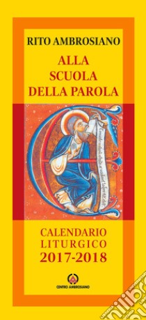 Alla scuola della Parola. Rito ambrosiano. Calendario liturgico 2017-2018 libro di Arcidiocesi di Milano (cur.)