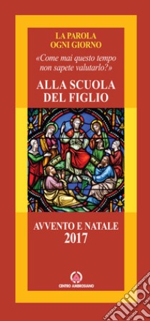 Alla scuola del figlio. Avvento e Natale 2017 libro di Arcidiocesi di Milano (cur.); Ufficio per la pastorale missionaria (cur.)