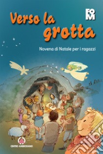 Verso la grotta. Novena di Natale per i ragazzi libro di Fondazione oratori milanesi (cur.)