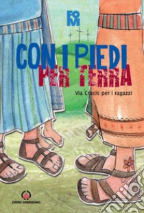 Con i piedi per terra. Via crucis per ragazzi libro di Fondazione oratori milanesi (cur.)