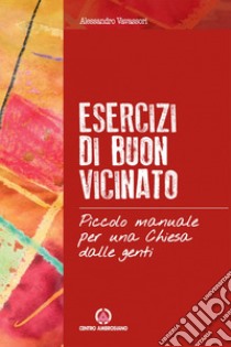 Esercizi di buon vicinato. Piccolo manuale per una Chiesa dalle genti libro di Vavassori Alessandro