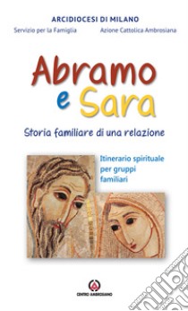 Abramo e Sara. Storia familiare di una relazione. Itinerario spirituale per gruppi familiari libro di Arcidiocesi di Milano (cur.); Azione Cattolica ambrosiana (cur.)