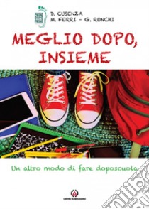 Meglio dopo, insieme. Un altro modo di fare doposcuola libro di Cusenza Dania; Ferri Michele; Ronchi Giorgio