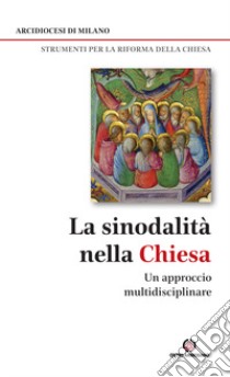 La sinodalità nella Chiesa. Un approccio multidisciplinare libro di Arcidiocesi di Milano (cur.)