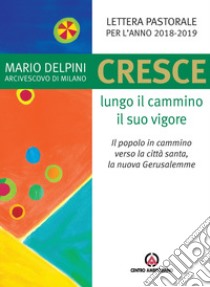 Cresce lungo il cammino il suo vigore. Il popolo in cammino verso la città santa, la nuova Gerusalemme libro di Delpini Mario