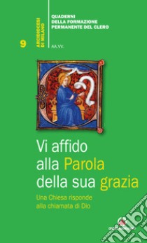 Vi affido alla Parola della sua grazia. Una Chiesa risponde alla chiamata di Dio libro di Arcidiocesi di Milano (cur.)