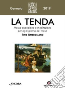 La tenda. Messa quotidiana e meditazione per ogni giorno del mese. Rito Ambrosiano (2019). Vol. 1: Gennaio 2019 libro di Arcidiocesi di Milano (cur.)