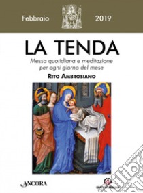 La tenda. Messa quotidiana e meditazione per ogni giorno del mese. Rito Ambrosiano (2019). Vol. 2: Febbraio 2019 libro di Arcidiocesi di Milano (cur.)