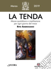 La tenda. Messa quotidiana e meditazione per ogni giorno del mese. Rito Ambrosiano (2019). Vol. 3: Marzo 2019 libro di Arcidiocesi di Milano (cur.)