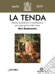 La tenda. Messa quotidiana e meditazione per ogni giorno del mese. Rito Ambrosiano (2019). Vol. 4: Aprile 2019 libro di Arcidiocesi di Milano (cur.)