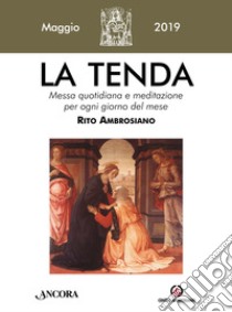 La tenda. Messa quotidiana e meditazione per ogni giorno del mese. Rito Ambrosiano (2019). Vol. 5: Maggio 2019 libro di Arcidiocesi di Milano (cur.)