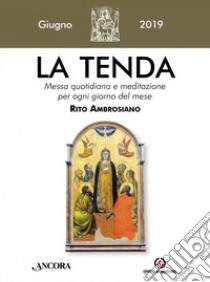 La tenda. Messa quotidiana e meditazione per ogni giorno del mese. Rito Ambrosiano (2019). Vol. 6: Giugno 2019 libro di Arcidiocesi di Milano (cur.)