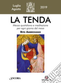 La tenda. Messa quotidiana e meditazione per ogni giorno del mese. Rito Ambrosiano (2019). Vol. 7: Luglio/Agosto libro di Arcidiocesi di Milano (cur.)