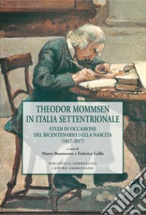 Theodor Mommsen in Italia Settentrionale. Studi in occasione del bicentenario della nascita (1817-2017) libro di Buonocore Marco; Gallo Federico