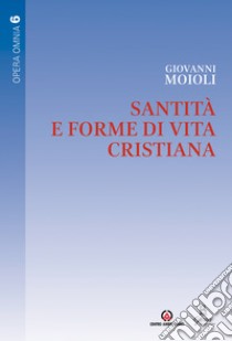 Santità e forme di vita cristiana libro di Moioli Giovanni