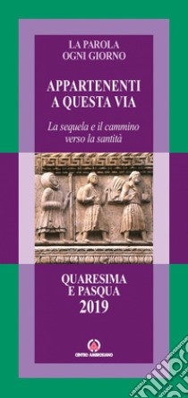 La parola ogni giorno. Quaresima e Pasqua 2019 Appartenenti a questa via. La sequela e il cammino verso la santità libro di Arcidiocesi di Milano (cur.)