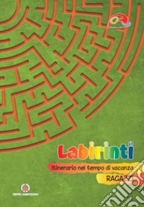 Labirinti. Ragazzi. Itinerario nel tempo di vacanza libro di Oratori diocesi lombarde (cur.)