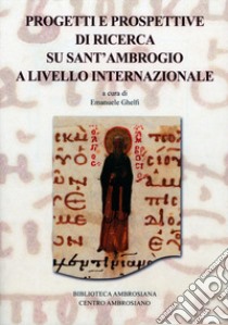 Progetti e prospettive di ricerca su Sant'Ambrogio a livello internazionale libro di Ghelfi E. (cur.)